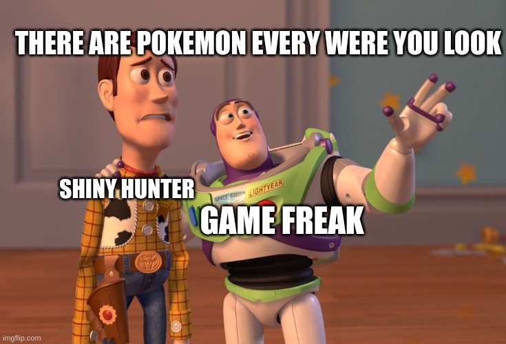 X, X Everywhere Meme | THERE ARE POKEMON EVERY WERE YOU LOOK; GAME FREAK; SHINY HUNTER | image tagged in memes,x x everywhere | made w/ Imgflip meme maker