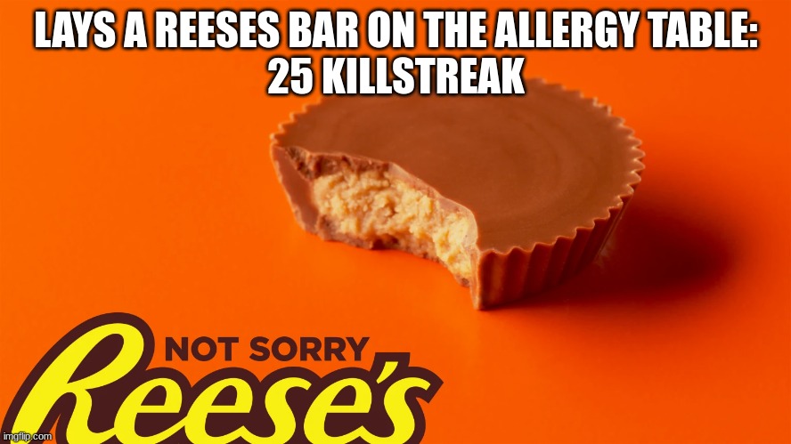 Resses pieces | LAYS A REESES BAR ON THE ALLERGY TABLE:
25 KILLSTREAK | image tagged in candy | made w/ Imgflip meme maker