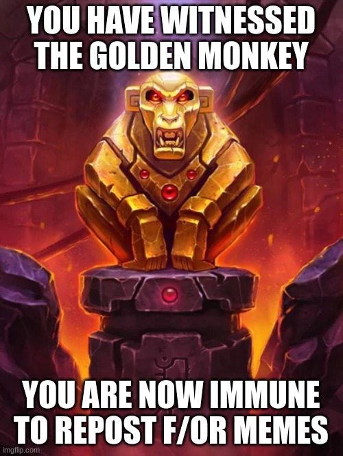 Golden Monkey Idol | YOU HAVE WITNESSED THE GOLDEN MONKEY YOU ARE NOW IMMUNE TO REPOST F/OR MEMES | image tagged in golden monkey idol | made w/ Imgflip meme maker