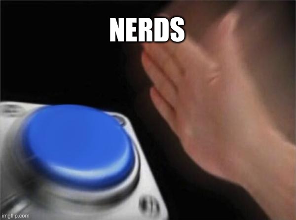 Blank Nut Button Meme | NERDS | image tagged in memes,blank nut button | made w/ Imgflip meme maker
