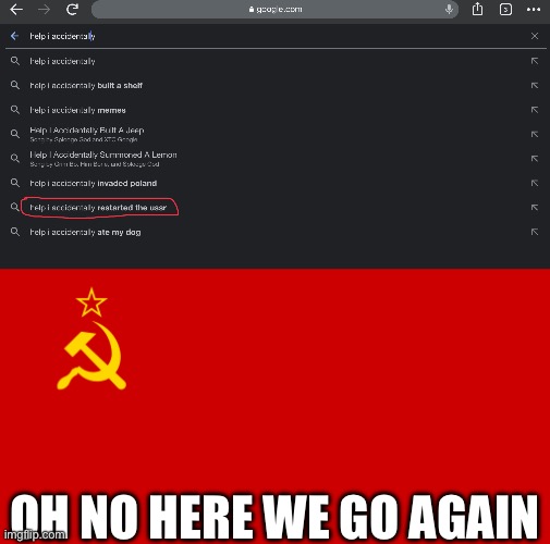 'Twas an accident | OH NO HERE WE GO AGAIN | image tagged in ussr flag | made w/ Imgflip meme maker