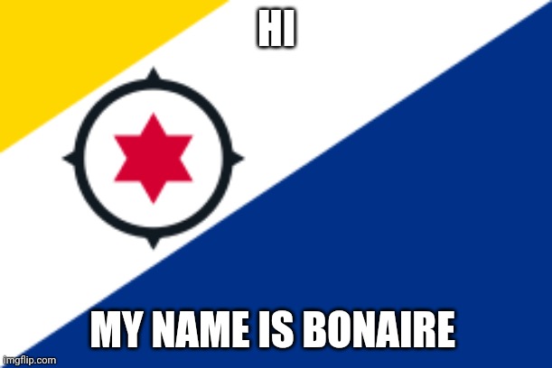 Bonaire | HI; MY NAME IS BONAIRE | made w/ Imgflip meme maker