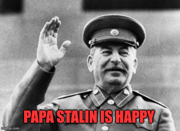 Gulag stream comrade | PAPA STALIN IS HAPPY | image tagged in stalin,joseph stalin,gulag | made w/ Imgflip meme maker