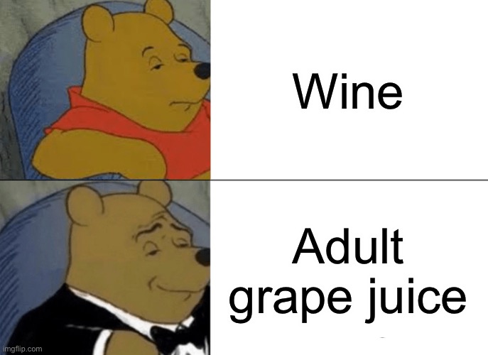 Tuxedo Winnie The Pooh Meme | Wine; Adult grape juice | image tagged in memes,tuxedo winnie the pooh | made w/ Imgflip meme maker