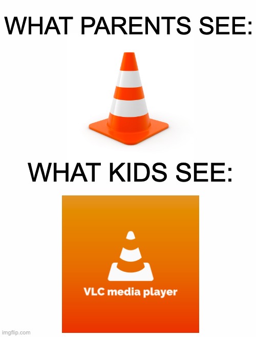 Fr | WHAT PARENTS SEE:; WHAT KIDS SEE: | image tagged in memes,funny,cone,vlc media player | made w/ Imgflip meme maker