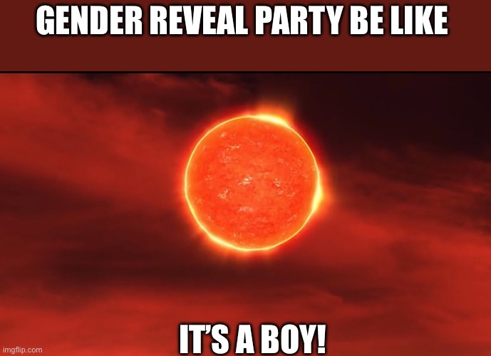 Gender Reveal Party Meme | GENDER REVEAL PARTY BE LIKE; IT’S A BOY! | image tagged in memes,gender reveal | made w/ Imgflip meme maker