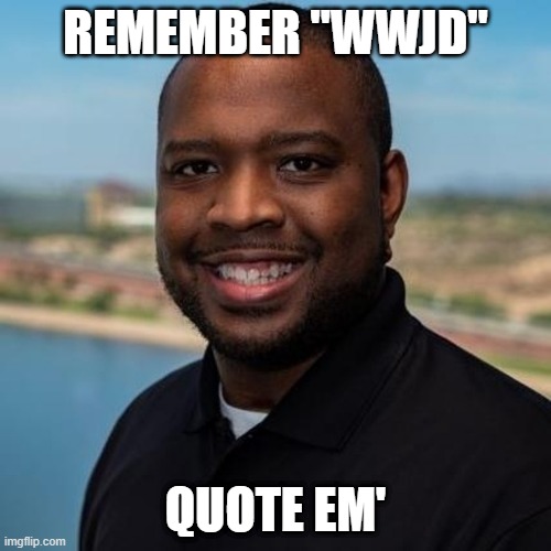 REMEMBER "WWJD"; QUOTE EM' | made w/ Imgflip meme maker