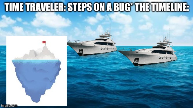 9/11 but at sea | TIME TRAVELER: STEPS ON A BUG* THE TIMELINE: | image tagged in ocean | made w/ Imgflip meme maker