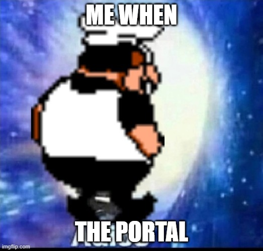 adios lol | ME WHEN; THE PORTAL | image tagged in adios lol | made w/ Imgflip meme maker