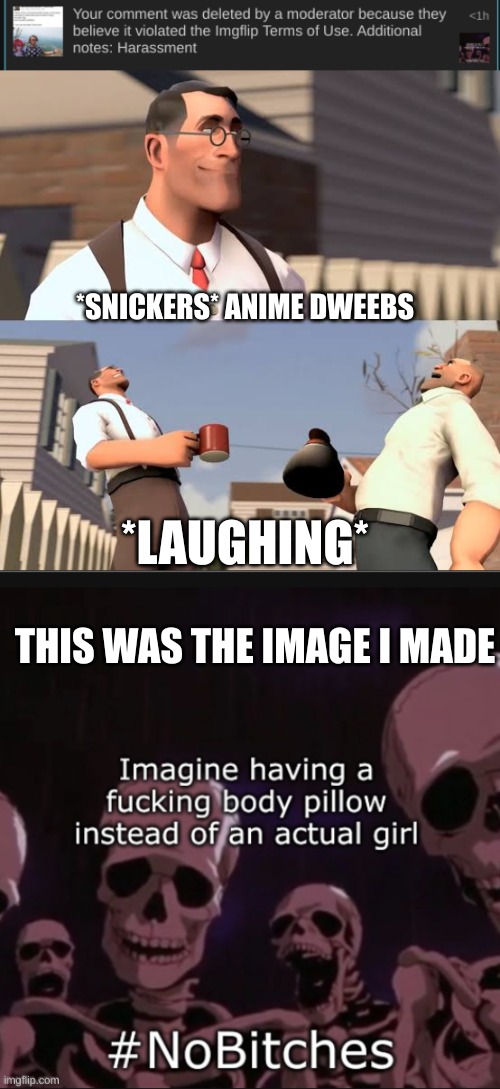 tck reported me to delete the comment lmao | *SNICKERS* ANIME DWEEBS; *LAUGHING*; THIS WAS THE IMAGE I MADE | image tagged in team fortress laugh,no bitches | made w/ Imgflip meme maker
