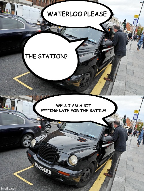 dumb taxi | WATERLOO PLEASE; THE STATION? WELL I AM A BIT F***ING LATE FOR THE BATTLE! | image tagged in taxi | made w/ Imgflip meme maker