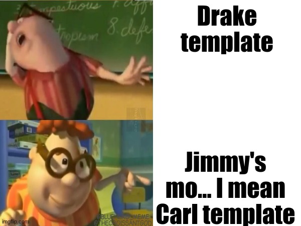 aLsKdJfHG | Drake template; Jimmy's mo... I mean Carl template | image tagged in funny,barney will eat all of your delectable biscuits | made w/ Imgflip meme maker