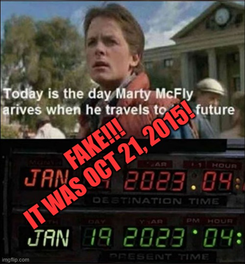 "Back to the Future Part II" (1989) "OCT 21 2015" *NOT* "JAN 19 2023"! | FAKE!!!
IT WAS OCT 21, 2015! | image tagged in memes,fake news,fake,fake history,movies,movie quotes | made w/ Imgflip meme maker