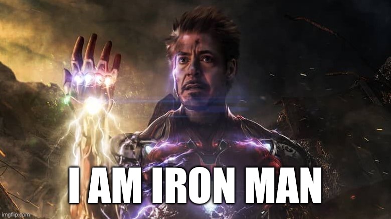 I am iron man | I AM IRON MAN | image tagged in i am iron man | made w/ Imgflip meme maker