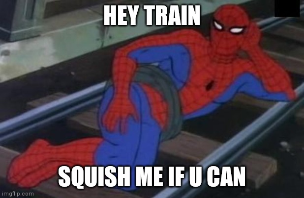 OH NO SPIDERMAN | HEY TRAIN; SQUISH ME IF U CAN | image tagged in memes,sexy railroad spiderman,spiderman | made w/ Imgflip meme maker