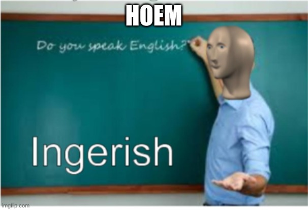 meme man engrish | HOEM | image tagged in meme man engrish | made w/ Imgflip meme maker