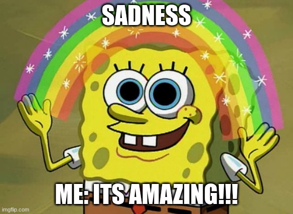 Imagination Spongebob | SADNESS; ME: ITS AMAZING!!! | image tagged in memes,imagination spongebob | made w/ Imgflip meme maker