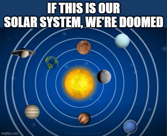 Solar Stupid | IF THIS IS OUR SOLAR SYSTEM, WE'RE DOOMED | image tagged in you had one job | made w/ Imgflip meme maker