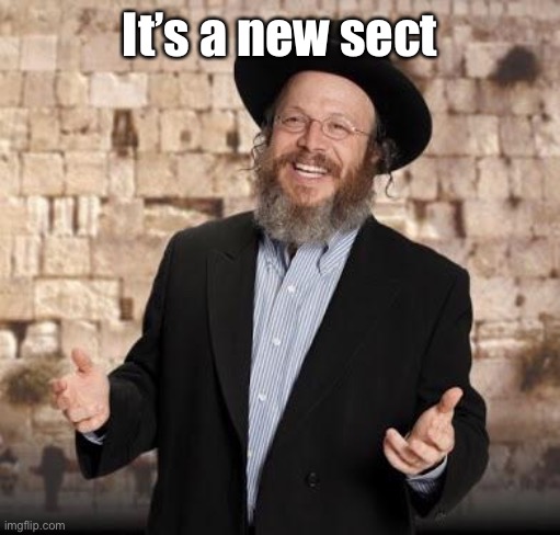 Jewish guy | It’s a new sect | image tagged in jewish guy | made w/ Imgflip meme maker