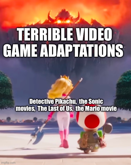 Badass Peach | TERRIBLE VIDEO GAME ADAPTATIONS; Detective Pikachu,  the Sonic movies,  The Last of Us,  the Mario movie | image tagged in badass peach | made w/ Imgflip meme maker