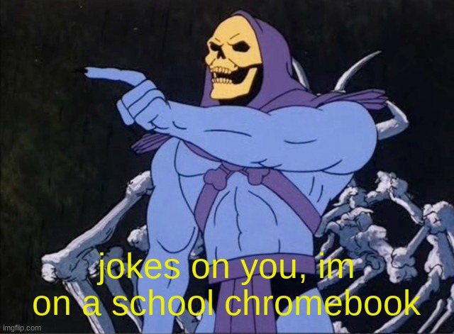 Jokes on you I’m into that shit | jokes on you, im on a school chromebook | image tagged in jokes on you i m into that shit | made w/ Imgflip meme maker