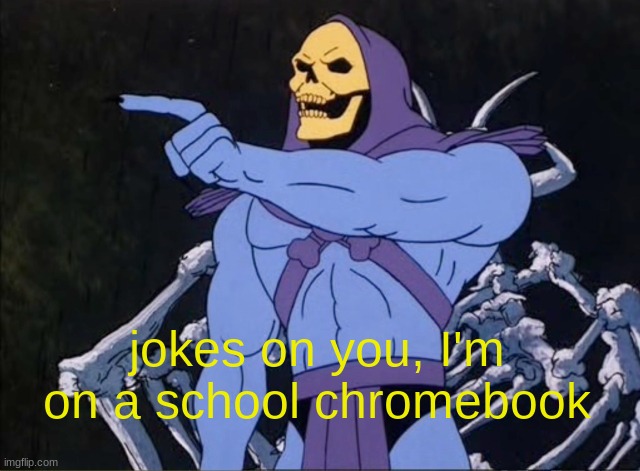 Jokes on you I’m into that shit | jokes on you, I'm on a school chromebook | image tagged in jokes on you i m into that shit | made w/ Imgflip meme maker
