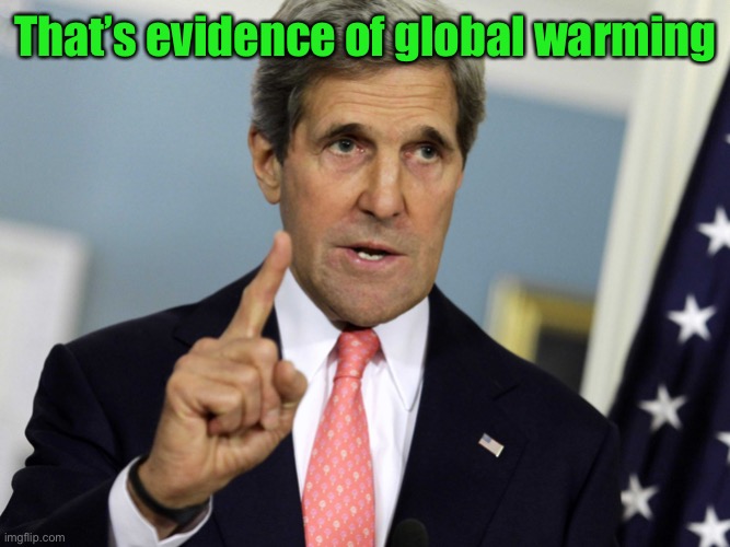 John Kerry I was for it before I was against it | That’s evidence of global warming | image tagged in john kerry i was for it before i was against it | made w/ Imgflip meme maker