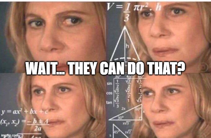 Math lady/Confused lady | WAIT... THEY CAN DO THAT? | image tagged in math lady/confused lady | made w/ Imgflip meme maker