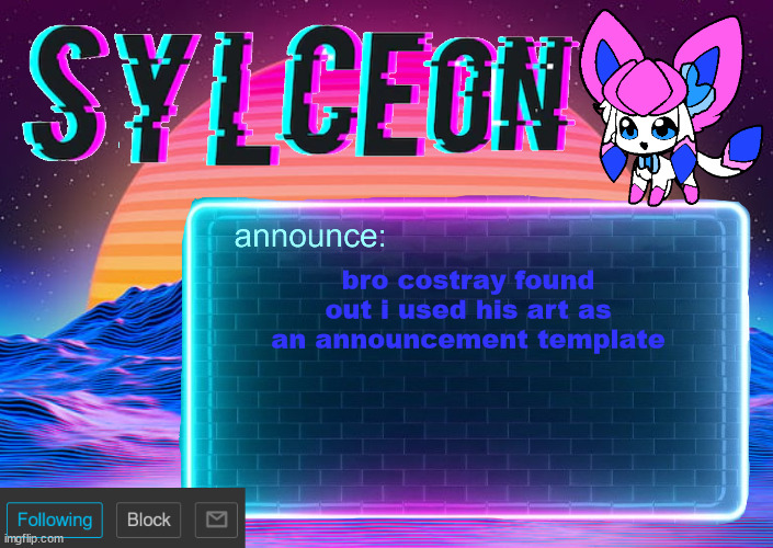 sylc's awesome vapor-glitch temp | bro costray found out i used his art as an announcement template | image tagged in sylc's awesome vapor-glitch temp | made w/ Imgflip meme maker