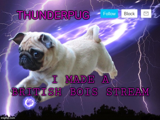 I'll link it in comments | I MADE A BRITISH BOIS STREAM | image tagged in thunderpug announcement template | made w/ Imgflip meme maker