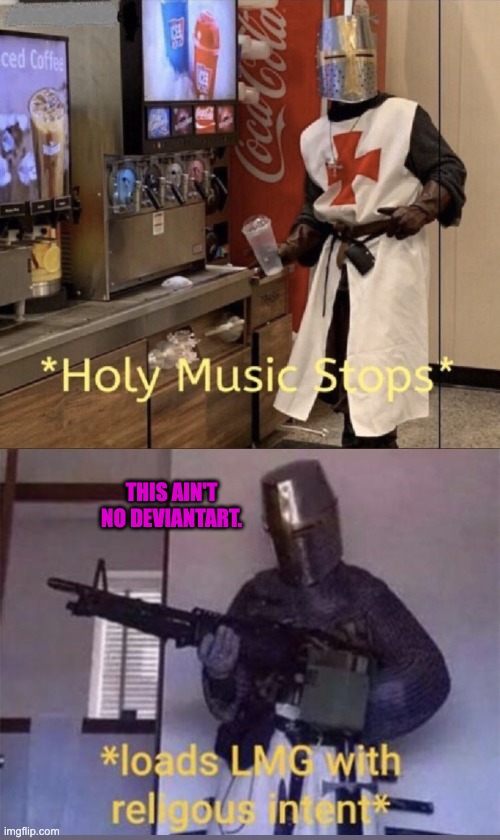 Holy music stops + Loads LMG with religious intent | THIS AIN'T NO DEVIANTART. | image tagged in holy music stops loads lmg with religious intent | made w/ Imgflip meme maker
