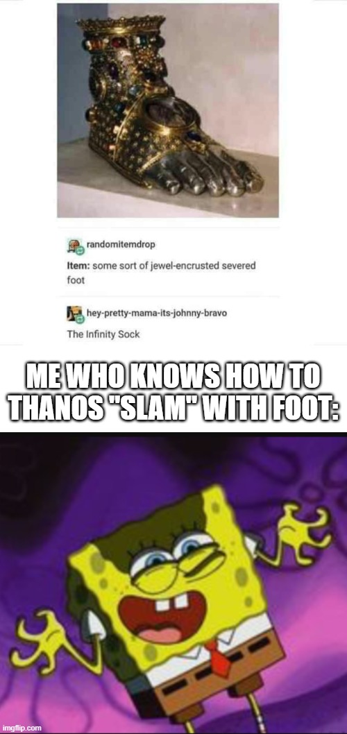 you all are doomed, half of the world | ME WHO KNOWS HOW TO THANOS "SLAM" WITH FOOT: | image tagged in spongebob evil laugh,thanos,thanos snap,infinity sock | made w/ Imgflip meme maker