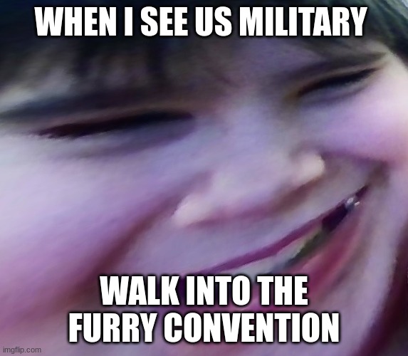 Devious kid | WHEN I SEE US MILITARY; WALK INTO THE FURRY CONVENTION | image tagged in devious kid | made w/ Imgflip meme maker