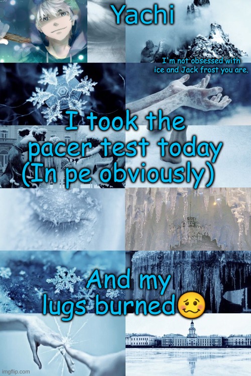 Yachi's jack frost temp | I took the pacer test today (In pe obviously); And my lugs burned🥴 | image tagged in yachi's jack frost temp | made w/ Imgflip meme maker