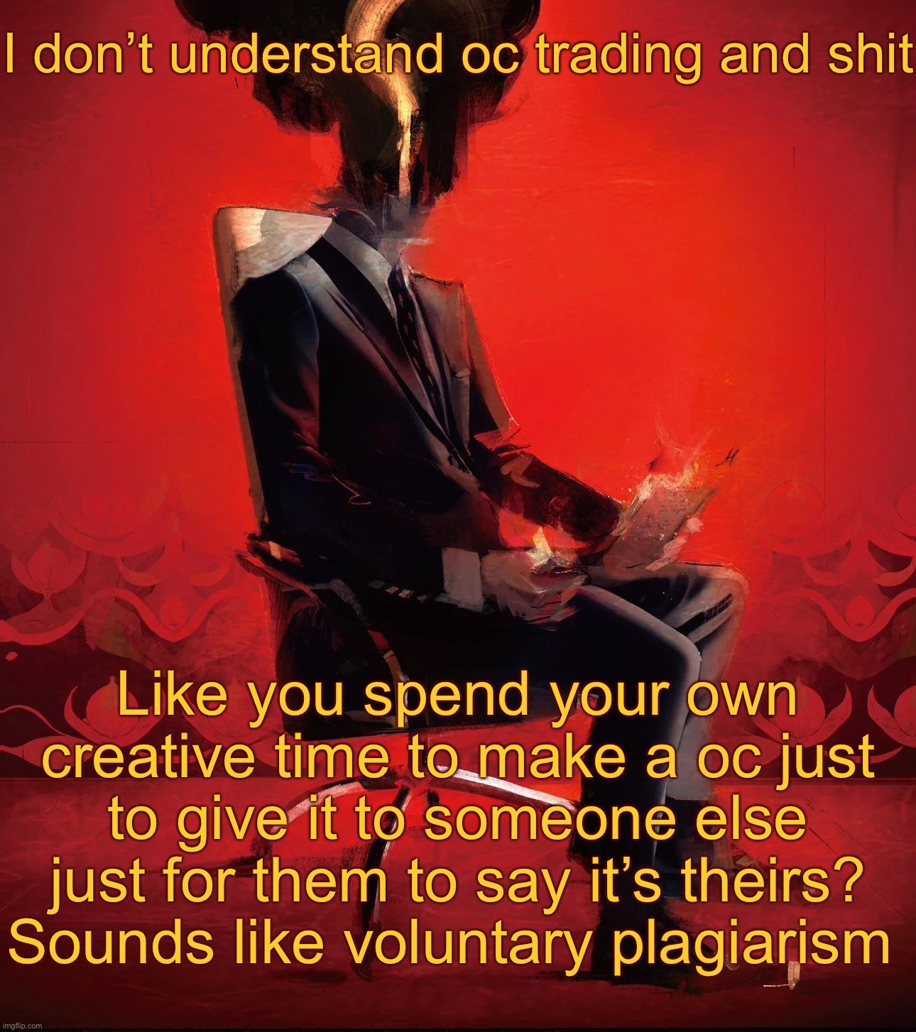 Choujin X | I don’t understand oc trading and shit; Like you spend your own creative time to make a oc just to give it to someone else just for them to say it’s theirs?
Sounds like voluntary plagiarism | image tagged in choujin x | made w/ Imgflip meme maker