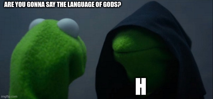 Evil Kermit | ARE YOU GONNA SAY THE LANGUAGE OF GODS? H | image tagged in memes,evil kermit | made w/ Imgflip meme maker