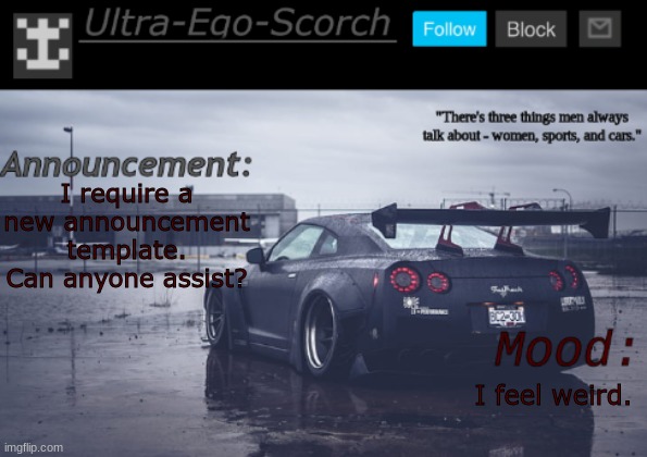 . | I require a new announcement template.
Can anyone assist? I feel weird. | made w/ Imgflip meme maker