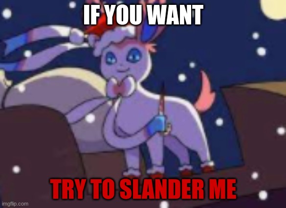 yes | IF YOU WANT; TRY TO SLANDER ME | image tagged in santa isnt coming to town | made w/ Imgflip meme maker