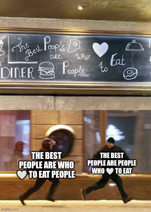 Diner sign | THE BEST PEOPLE ARE PEOPLE WHO 🤍 TO EAT; THE BEST PEOPLE ARE WHO 🤍 TO EAT PEOPLE | image tagged in police chasing guy,fixed it since i messed up,people,eat,you had one job,memes | made w/ Imgflip meme maker