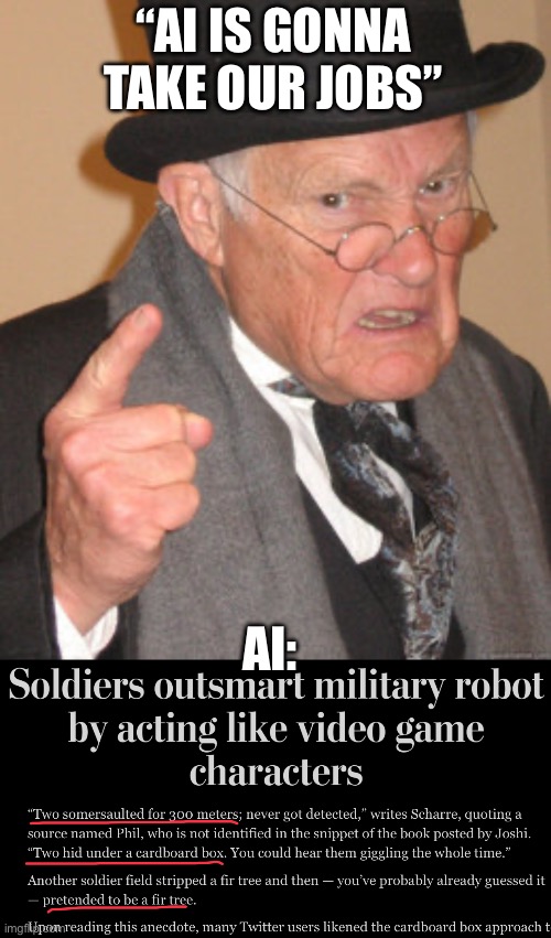 Link to story in comments | “AI IS GONNA TAKE OUR JOBS”; AI: | image tagged in memes,back in my day,soldier,computer,military | made w/ Imgflip meme maker