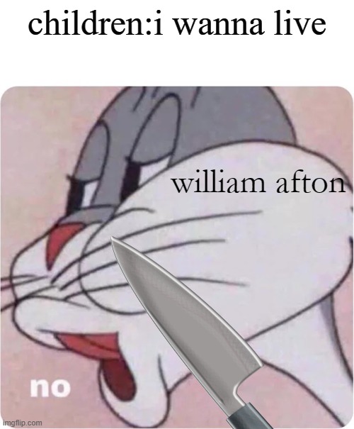 No | children:i wanna live; william afton | image tagged in fnaf | made w/ Imgflip meme maker