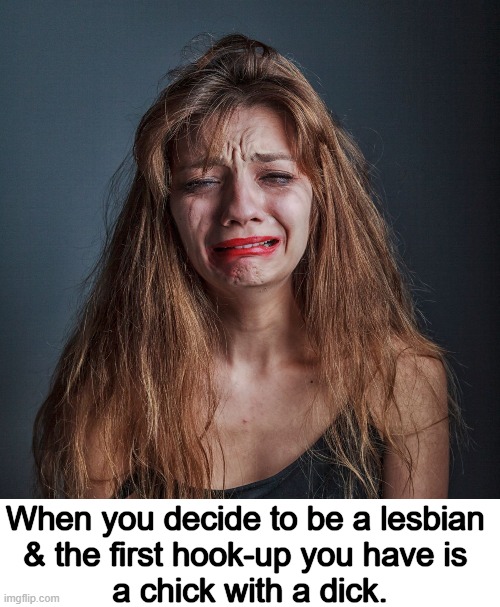 Surprise! | When you decide to be a lesbian 
& the first hook-up you have is 
a chick with a dick. | image tagged in political meme,political humor,gender identity,guess who,guess what,confusion | made w/ Imgflip meme maker