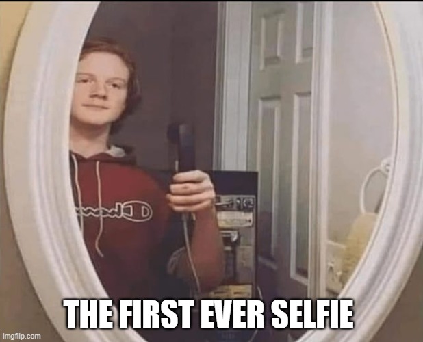 THE FIRST EVER SELFIE | image tagged in funny | made w/ Imgflip meme maker