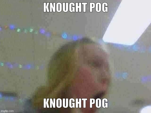 knought pog v2 | KNOUGHT POG; KNOUGHT POG | made w/ Imgflip meme maker