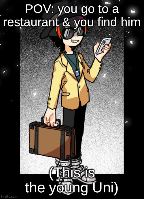 POV: you go to a restaurant & you find him; (This is the young Uni) | made w/ Imgflip meme maker