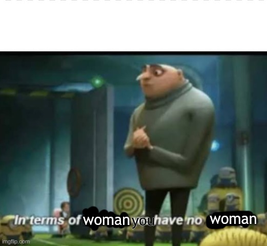 in terms on something we have no something | you woman woman | image tagged in in terms on something we have no something | made w/ Imgflip meme maker