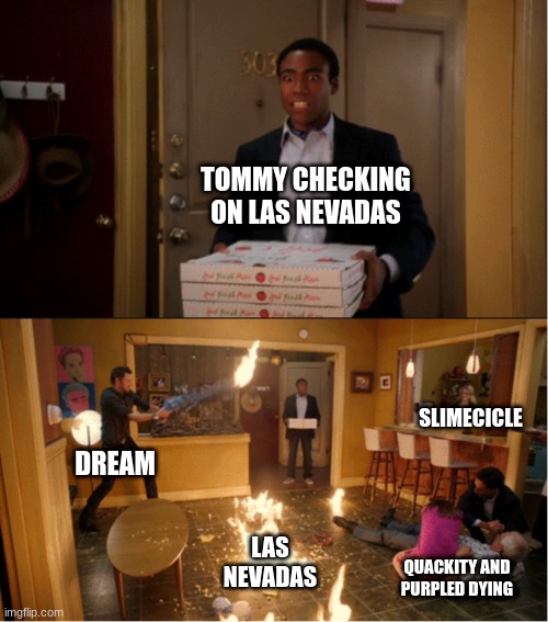 rip Las Nevadas, the city I was actually here to get attached to | TOMMY CHECKING ON LAS NEVADAS; SLIMECICLE; DREAM; LAS NEVADAS; QUACKITY AND PURPLED DYING | image tagged in community fire pizza meme | made w/ Imgflip meme maker