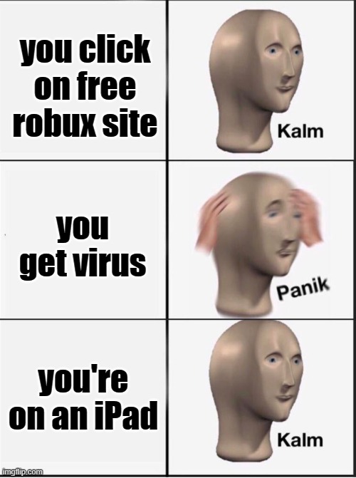 Reverse kalm panik | you click on free robux site; you get virus; you're on an iPad | image tagged in reverse kalm panik | made w/ Imgflip meme maker