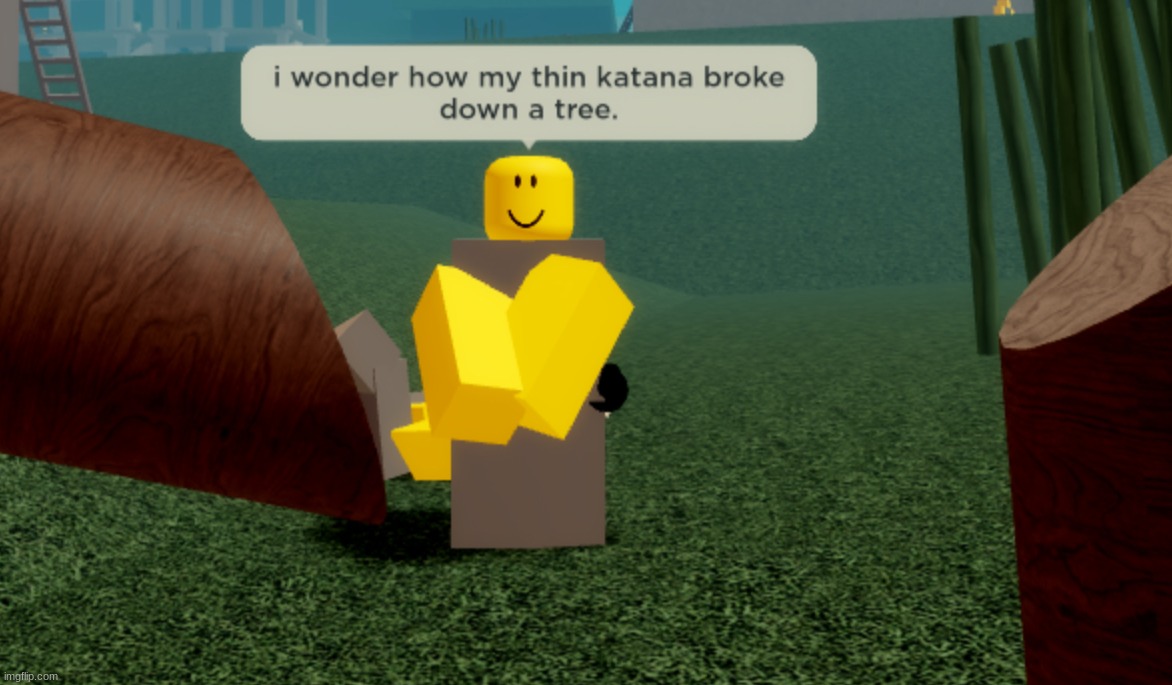 i wonder how my thin katana broke down a tree | image tagged in i wonder how my thin katana broke down a tree | made w/ Imgflip meme maker