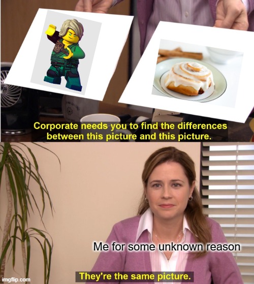 They're 100% the same | Me for some unknown reason | image tagged in memes,they're the same picture | made w/ Imgflip meme maker